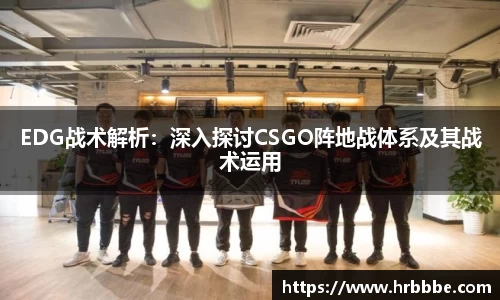 EDG战术解析：深入探讨CSGO阵地战体系及其战术运用